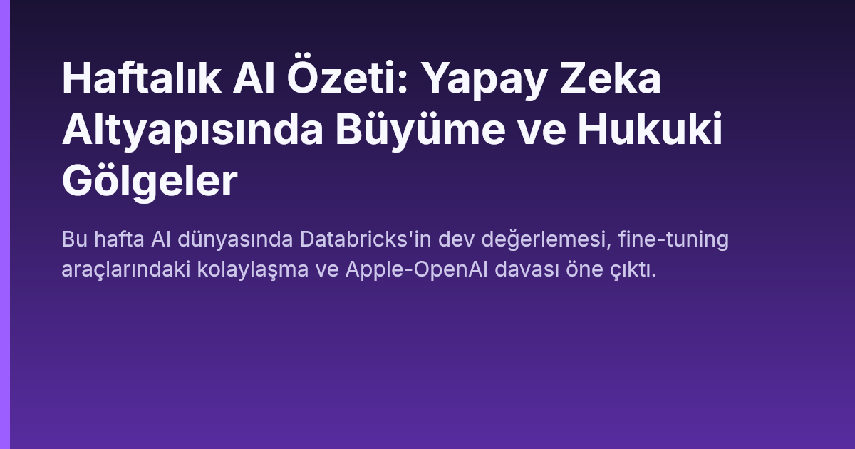 Haftalık AI Özeti: Yapay Zeka Altyapısında Büyüme ve Hukuki Gölgeler
