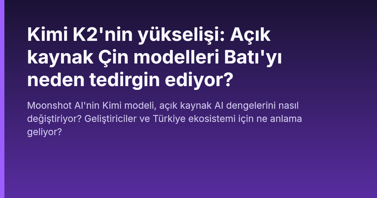 Kimi K2'nin yükselişi: Açık kaynak Çin modelleri Batı'yı neden tedirgin ediyor?