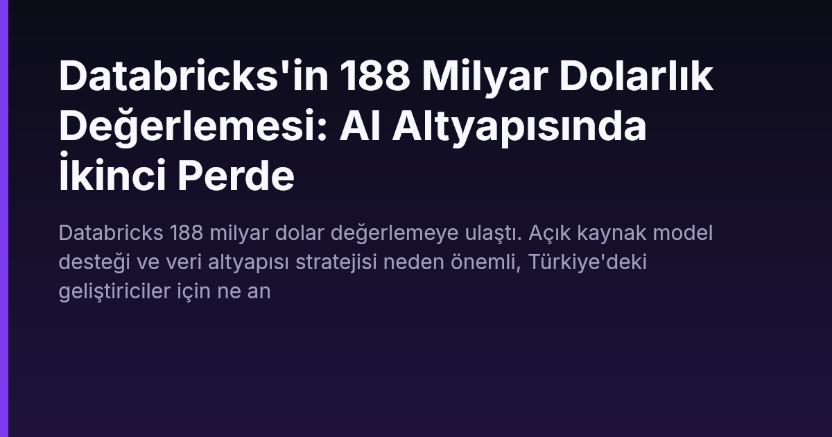Databricks'in 188 Milyar Dolarlık Değerlemesi: AI Altyapısında İkinci Perde