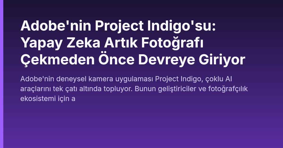 Adobe'nin Project Indigo'su: Yapay Zeka Artık Fotoğrafı Çekmeden Önce Devreye Giriyor