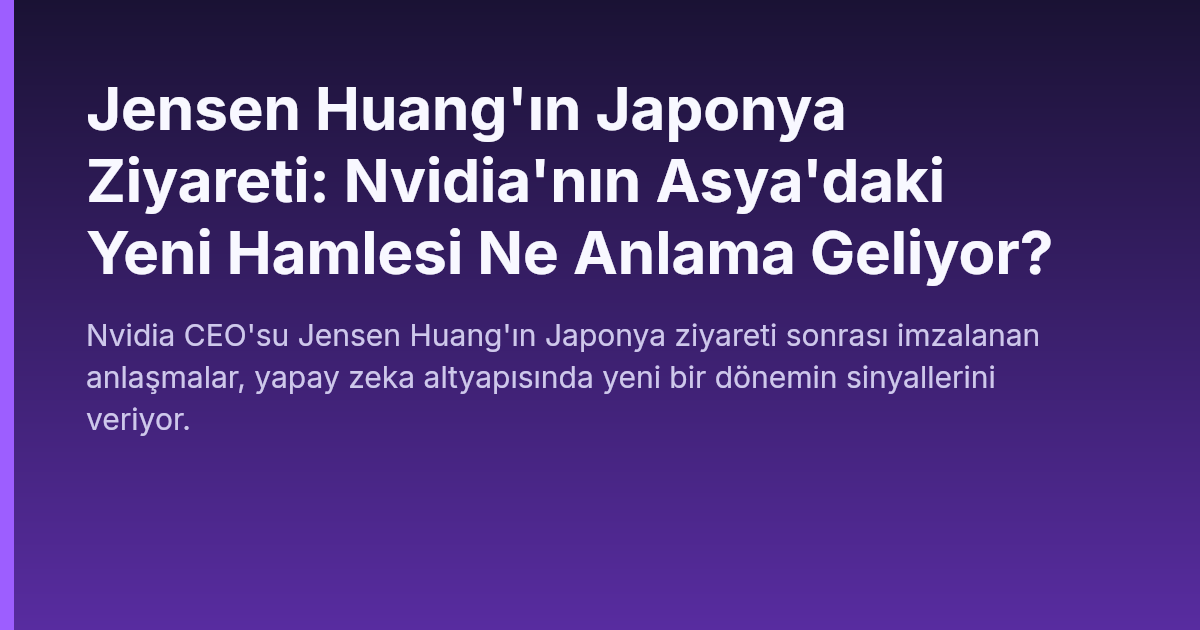 Jensen Huang'ın Japonya Ziyareti: Nvidia'nın Asya'daki Yeni Hamlesi Ne Anlama Geliyor?