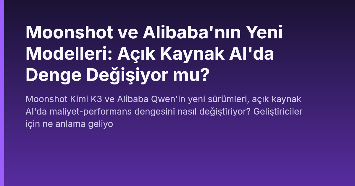 Moonshot ve Alibaba'nın Yeni Modelleri: Açık Kaynak AI'da Denge Değişiyor mu?